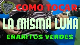 Como tocar La Misma Luna Enanitos Verdes en guitarra
