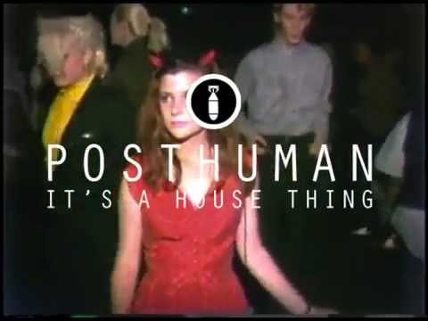 Posthuman - It's a House Thing