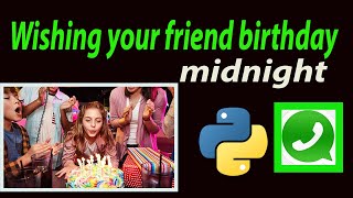 Wishing your friend birthday midnight using python code || Send WhatsApp message what time you want