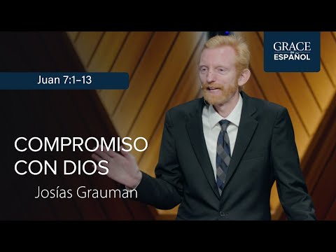 Juan 7:1–13 | Compromiso con Dios | Josías Grauman