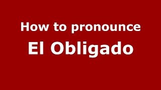 How to pronounce El Obligado