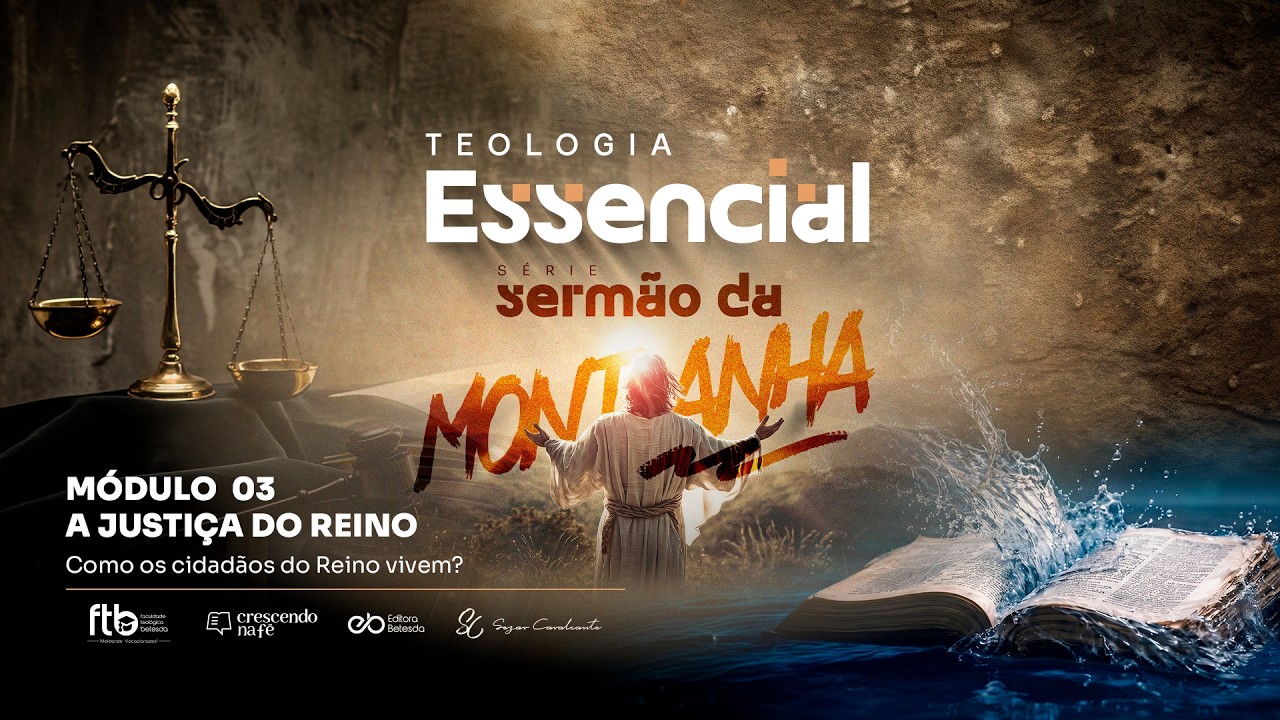 TEOLOGIA ESSENCIAL - SERMÃO DA MONTANHA:  Módulo 03: "Como os cidadãos do reino vivem?"