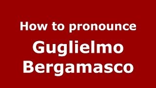 How to pronounce Guglielmo Bergamasco
