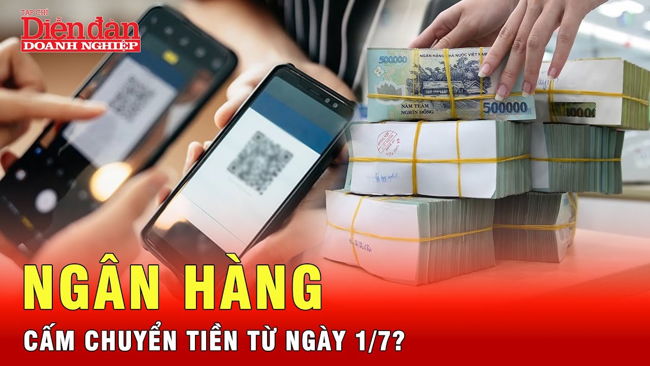 Những quy định mới của ngân hàng từ 1-7, không được chuyển tiền trong trường hợp nào?