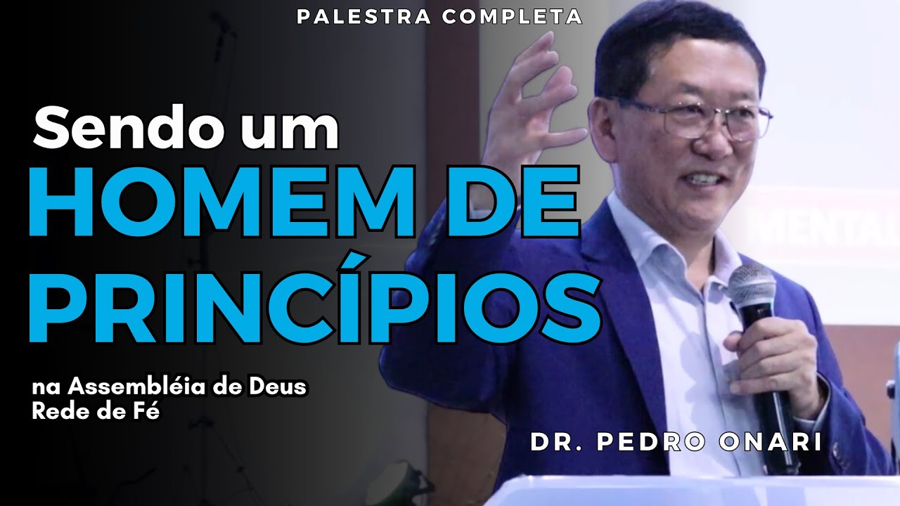 Como SER UM HOMEM DE PRINCÍPIOS e Exemplo de Conduta │ Dr. Pedro Onari na Assembleia de Deus