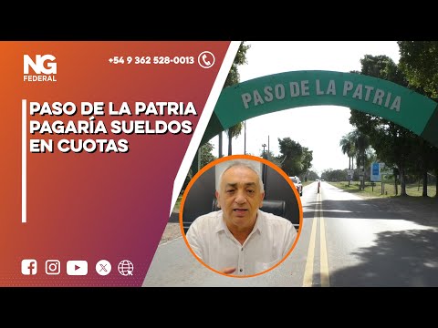 NGFEDERAL - PASO DE LA PATRIA PAGARÍA SUELDOS EN CUOTAS - CORRIENTES