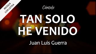 C0029 TAN SOLO HE VENIDO - Juan Luis Guerra (Letra)