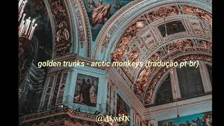 golden trunks - arctic monkeys (tradução pt-br)