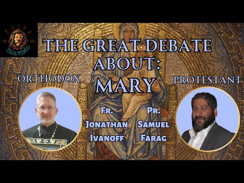 The Great Debate About Mary (Fr. Jonathan Ivanoff - Orthodox vs. Pr. Samuel Farag - Protestant)