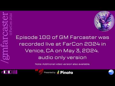 GM Farcaster ep 100, Live at FarCon May 3, 2024 (audio only)