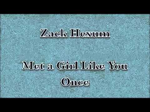 Zack Hexum Met a Girl Like You Once