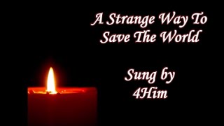 A Strange Way to Save The World - 4Him  (Lyrics)