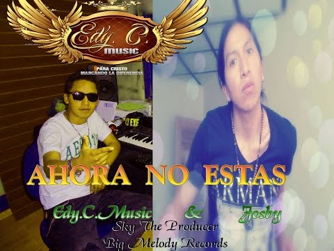 EDY.C. MUSIC Feat Josby Camuendo - Ahora no Estas Reggaeton Romantico LO MAS NUEVO