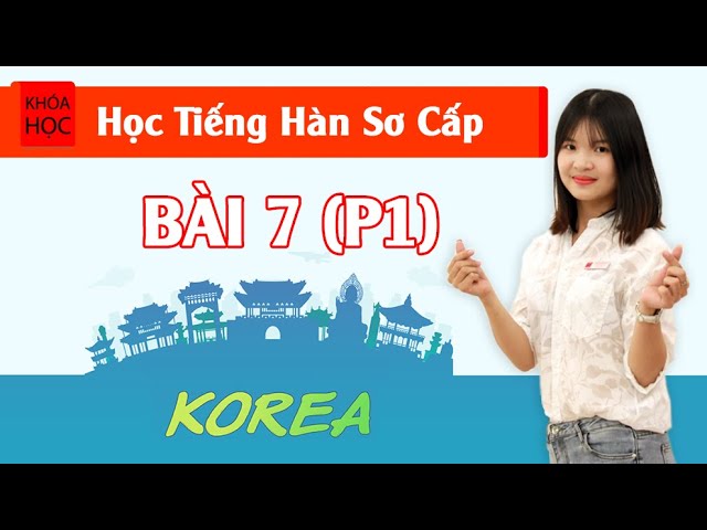 Học tiếng Hàn sơ cấp 1 Online - Bài 7 Ngày và Thứ (Date/Time) Thời Gian