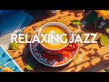 Stress Relief of Relaxing Jazz & Smooth Piano Jazz Music with Positive Morning Bossa Nova Music