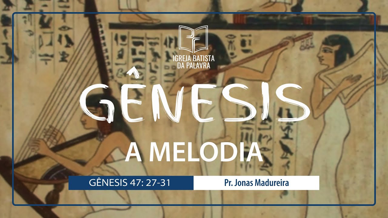 Gênesis 47.27-31 - "A melodia" - Jonas Madureira