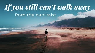If you still can&#39;t walk away (from the narcissist or other toxic situation)