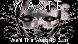 W.A.S.T.E. - Want This World To Burn