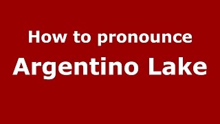 How to pronounce Argentino Lake