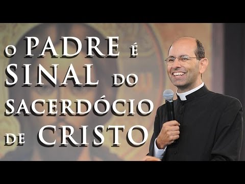 O Padre é sinal do Sacerdócio de Cristo - Pe. Paulo Ricardo (20/08/09)