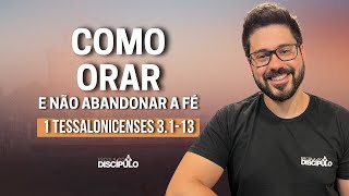 Como não abandonar a fé  |  1 Tessalonicenses 3.1-13