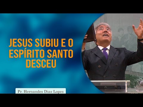 Jesus ascended and the Holy Spirit descended | Rev. Hernandes Dias Lopes