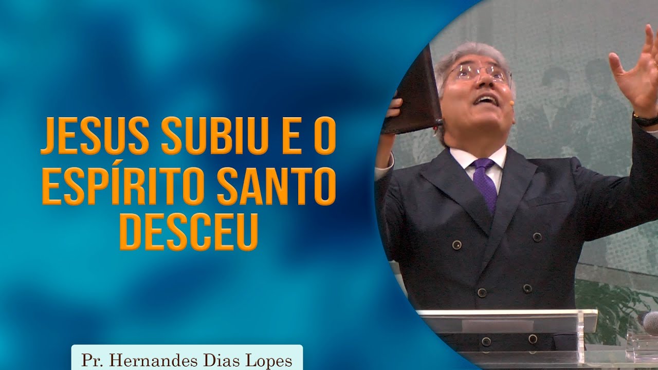 Jesus subiu e o Espírito Santo desceu | Rev. Hernandes Dias Lopes