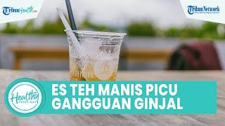 Bahaya Sering Minum Es Teh Manis Bisa Picu Penyakit Kronis, Mulai dari Gagal Ginjal dan Stroke