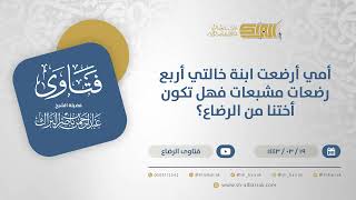 صورة أمي أرضعت ابنة خالتي أربع رضعات مشبعات فهل تكون أختنا من الرضاع؟ - الشيخ عبدالرحمن البراك (12402)