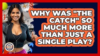 Why Was The Catch So Much More Than Just A Single Play? - Epic Sports Tales