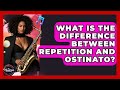 What Is The Difference Between Repetition And Ostinato? - The Musician Encyclopedia