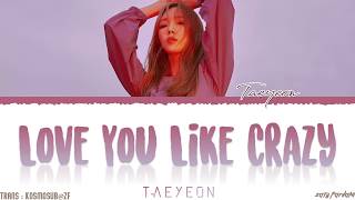 TAEYEON (태연) - &#39;LOVE YOU LIKE CRAZY&#39; Lyrics [Color Coded_Han_Rom_Eng]