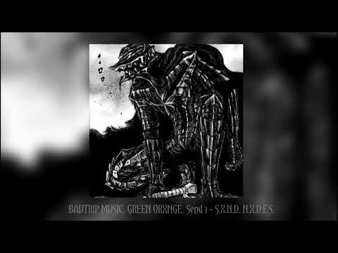 BADTRIP MUSIC, GREEN ORXNGE, Send 1 - S.X.N.D. N.X.D.E.S.(Slowed & Rewerb)