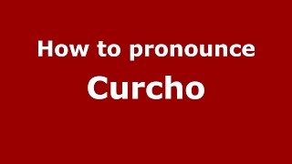 How to pronounce Curcho