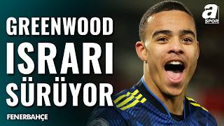Fenerbahçe Mason Greenwood Transferinde Israrcı