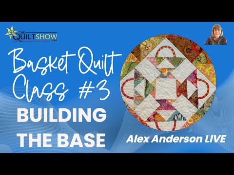 Alex Anderson LIVE - Basket Quilt Class #3 - Building the Base