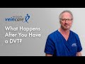 What Happens After You Have A DVT Deep Vein Thrombosis