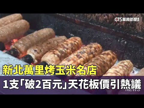 新北萬里烤玉米名店　1支「破2百元」天花板價引熱議