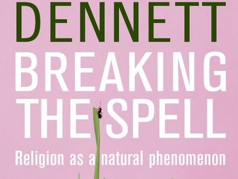 Breaking the Spell by Daniel Dennett [The Best Bits]