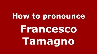 How to pronounce Francesco Tamagno