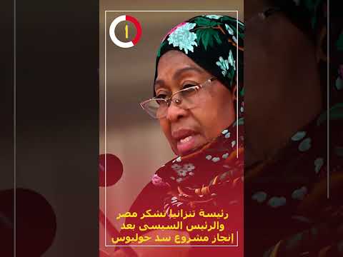رئيسة تنزانيا تشكر مصر والرئيس السيسى بعد إنجاز مشروع سد جوليوس نيريرى
