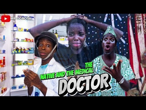 THE NATIVE DOCTOR AND THE MEDICAL DOCTOR | Mr Ogbosh  | Sister Sandra | papony |