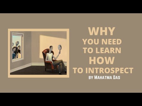 Why You Need to Learn How to Introspect by Mahatma Das