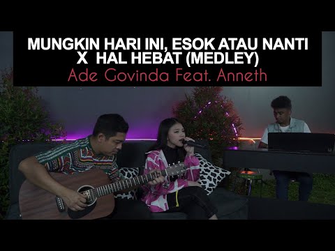 Ade Govinda feat. Anneth - Mungkin Hari Ini Esok Atau Nanti x Hal Hebat (Medley)
