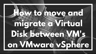 How to move and migrate a Virtual Disk between VM