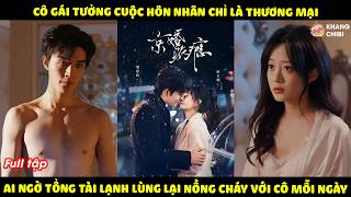 Cô Gái Coi Cuộc Hôn Nhân Chỉ Là Thương Mại, Nào Ngờ Tổng Tài Lạnh Lùng Lại Nồng Cháy Với Cô Mỗi Ngày