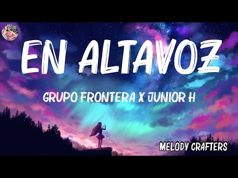 [ Loop 1 Hour ]  Grupo Frontera x Junior H - EN ALTAVOZ (Letra/Lyrics) | ..Lyrics 2023 |  Melody Cr