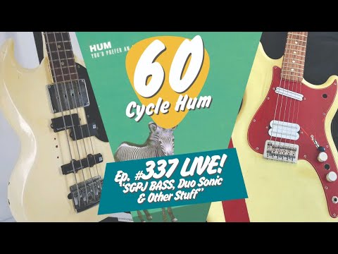 60 CYCLE HUM LIVE! - ep 337 - SGPJ Bass / Duo Sonic / PART 1