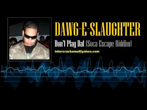 Dawg-E-Slaughter - Don't Play Dat (Soca Escape Riddim)