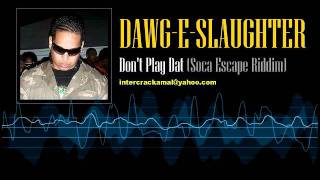 Dawg-E-Slaughter - Don't Play Dat (Soca Escape Riddim)